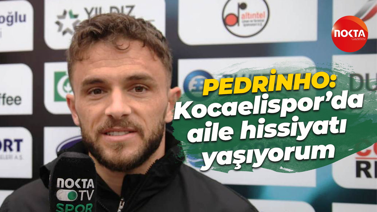 Pedrinho: Kocaelispor’da aile hissiyatı yaşıyorum