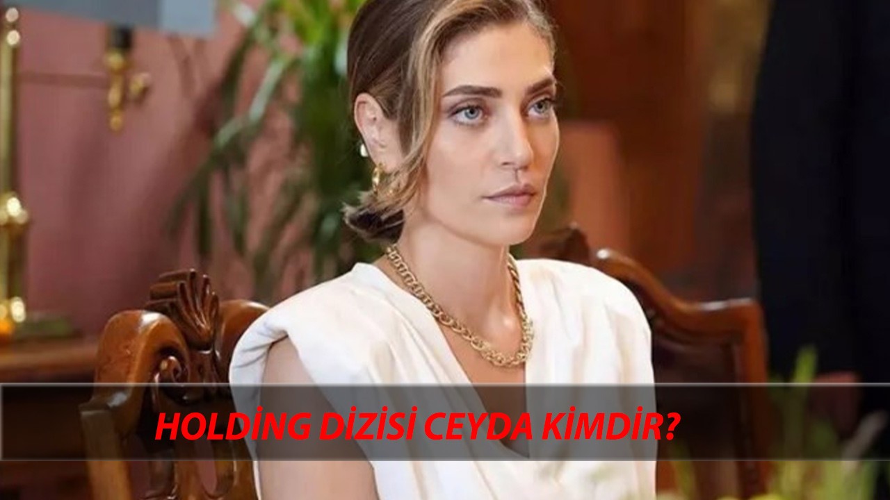 Holding Dizisi Ceyda Kimdir? Öznur Serçeler Kimdir, Kaç Yaşında? Öznur Serçeler Oynadığı Diziler