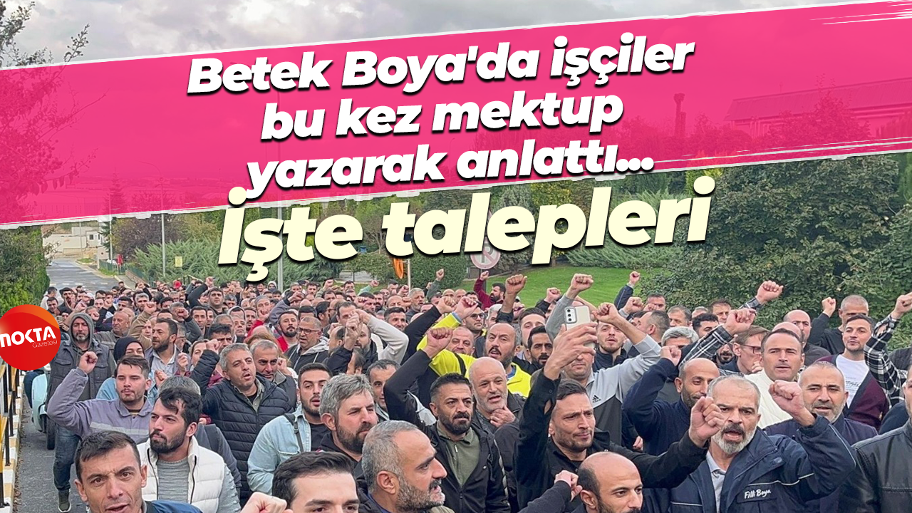 Betek Boya işçisi süreci mektupla anlattı! İş bırakmaya kadar gidecekler…