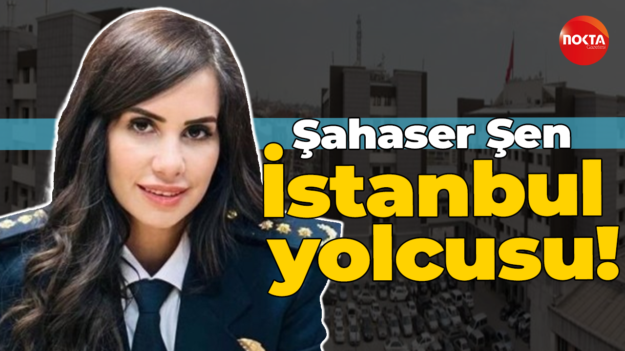Şahaser Şen, İstanbul İl Emniyet Müdür Yardımcısı oldu!