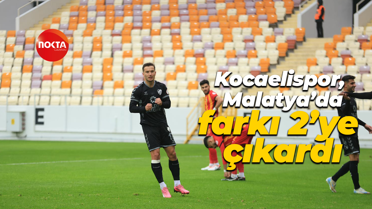 Kocaelispor, Malatya’da farkı 2’ye çıkardı