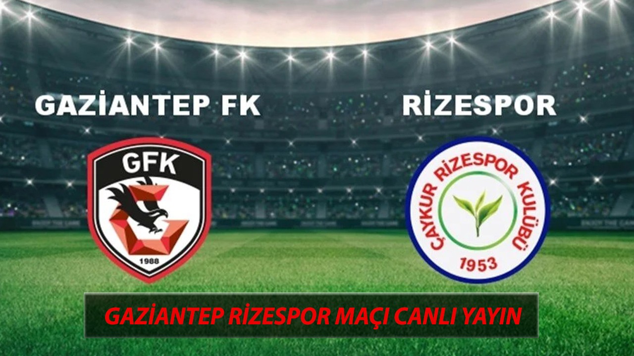 Gaziantep Rizespor Maçı Canlı Nereden İzlenir? 9 Aralık Süper Lig Antep Rize Maçı