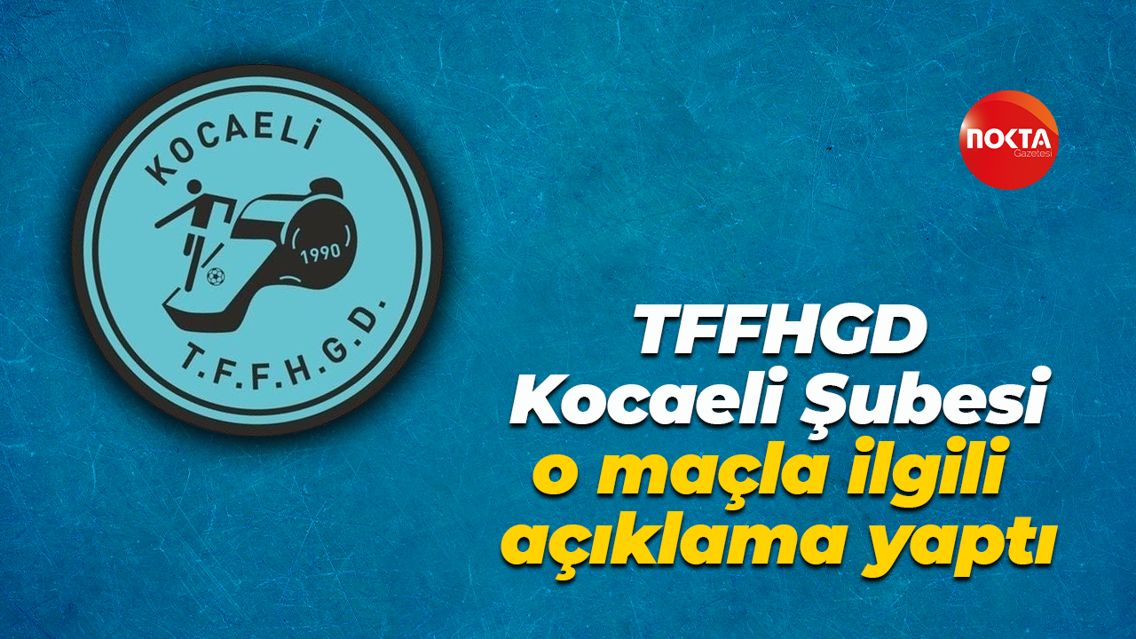 TFFHGD Kocaeli Şubesi o maçla ilgili açıklama yaptı