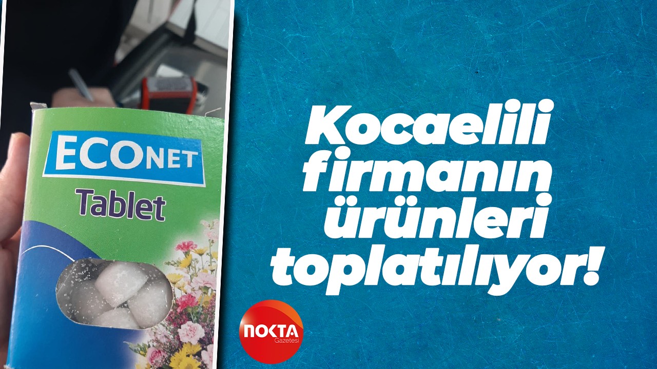 Kocaelili firmanın ürünleri toplatılıyor!