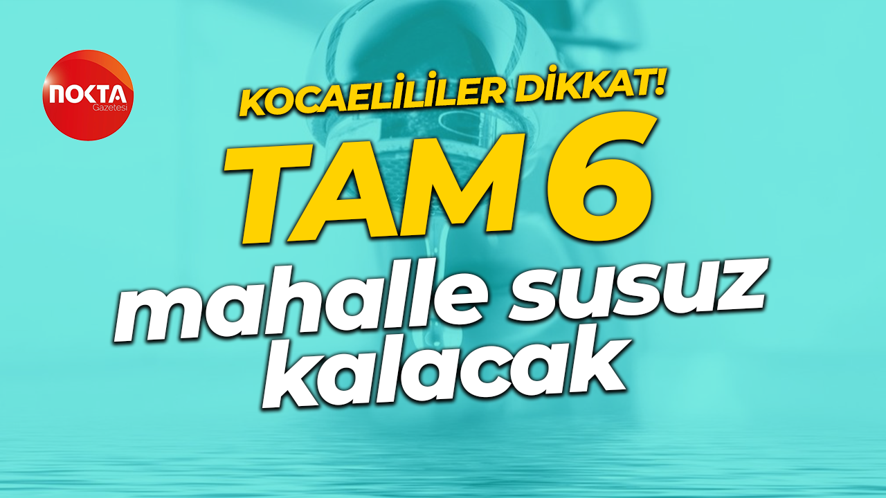 İSU duyurdu tam 6 mahallede su kesintisi olacak!