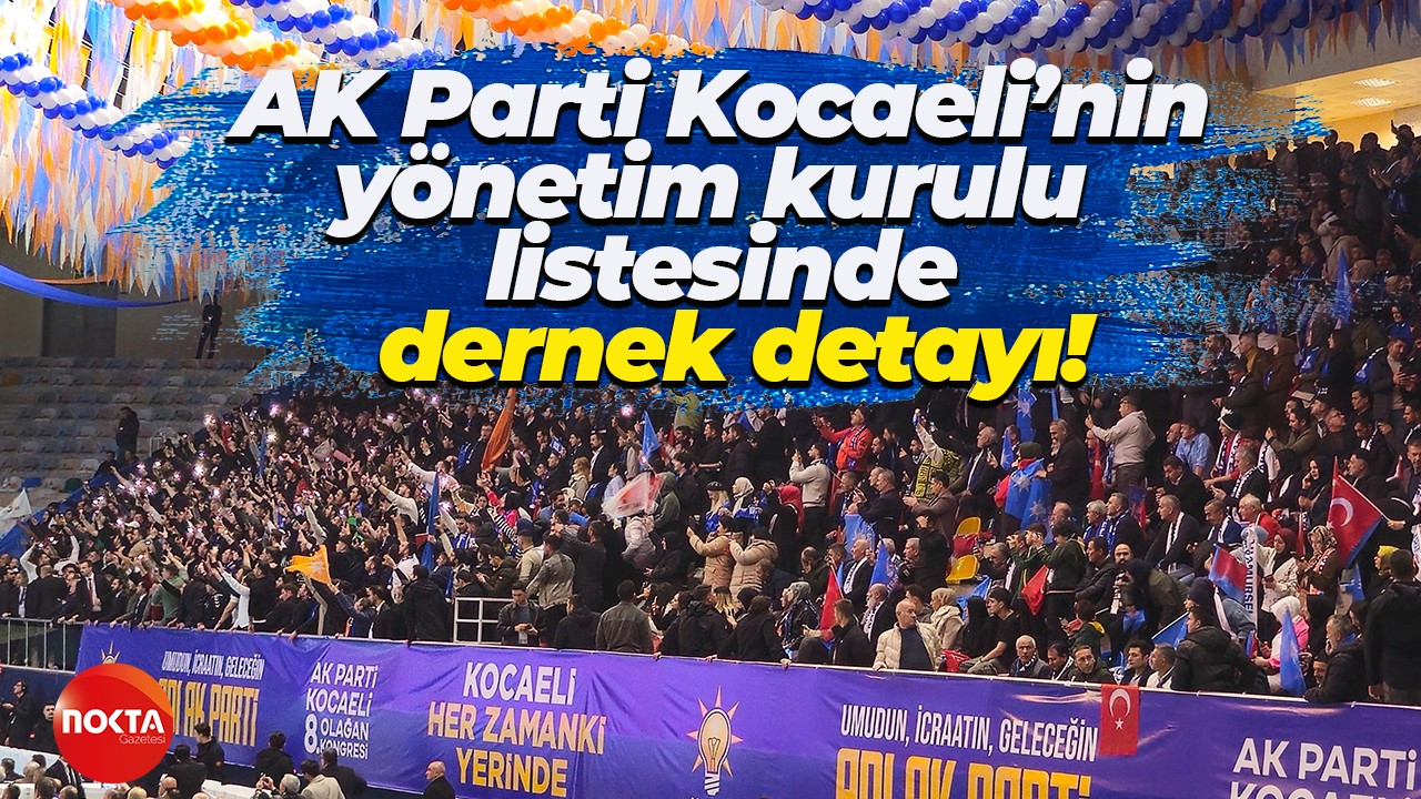 AK Parti Kocaeli’nin il yönetim kurulu listesinde dernek detayı!