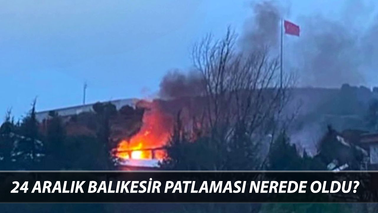 SON DAKİKA Balıkesir Patlama Nerede Oldu? 24 Aralık Balıkesir Fabrika Patlaması Ölü Yaralı Var Mı?