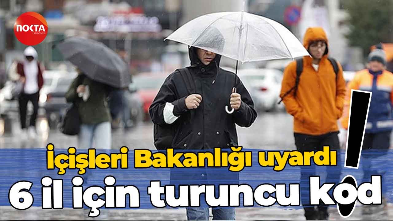 İçişleri Bakanlığı uyardı! 6 il için turuncu kod