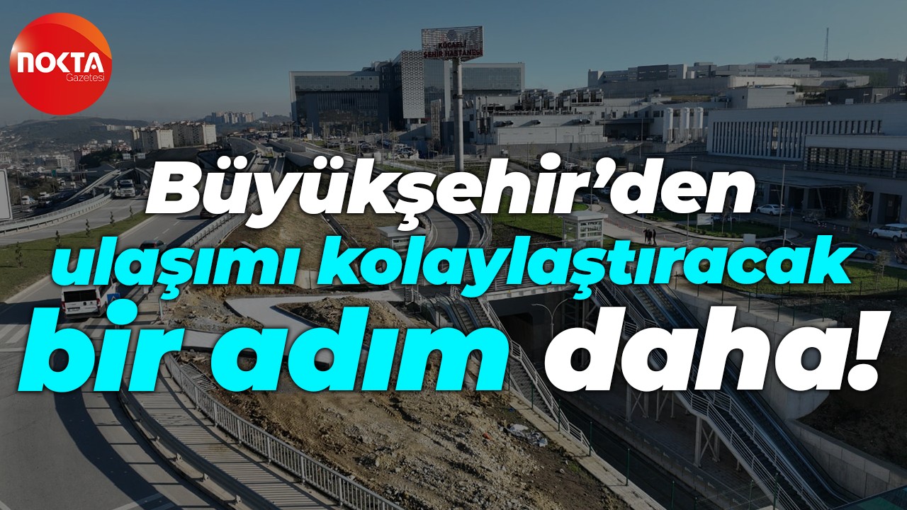 Kocaeli Büyükşehir Belediyesi'nden ulaşımı kolaylaştıracak bir adım daha!