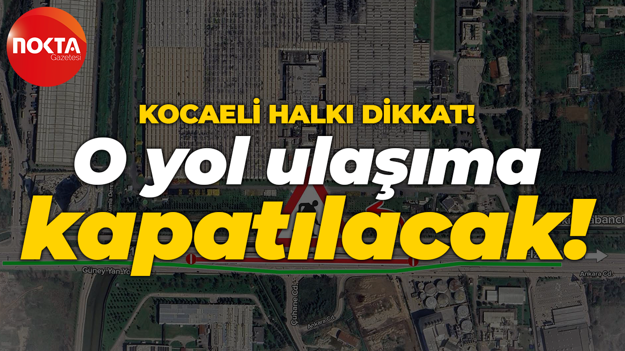 Kocaeli halkı dikkat: O yol ulaşıma kapatılacak!