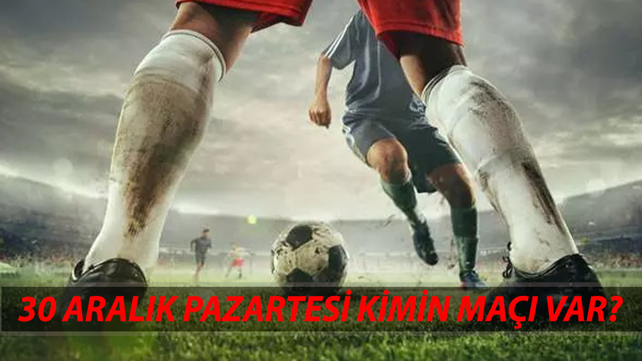30 ARALIK PAZARTESİ MAÇLARI: Bugün Hangi Maçlar Var? Süper Lig Maçları Ne Zaman Başlayacak?