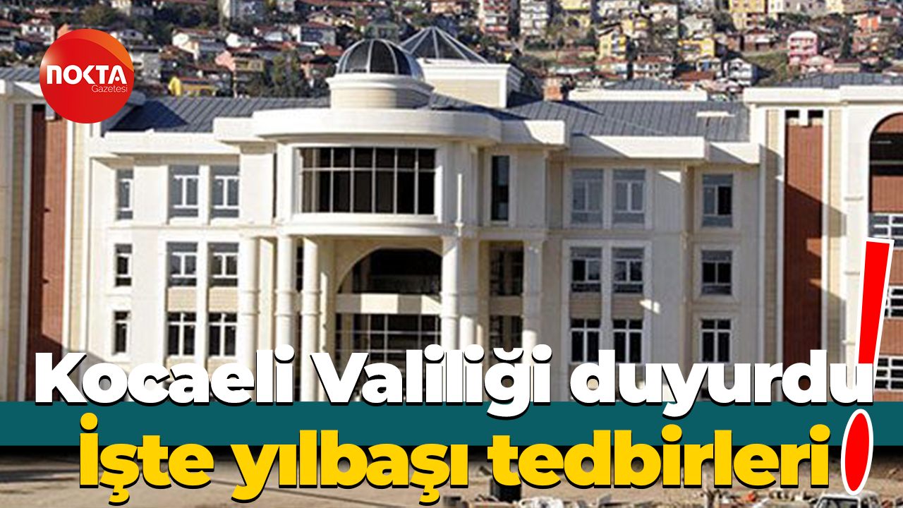 Kocaeli Valiliği duyurdu! İşte yılbaşı tedbirleri