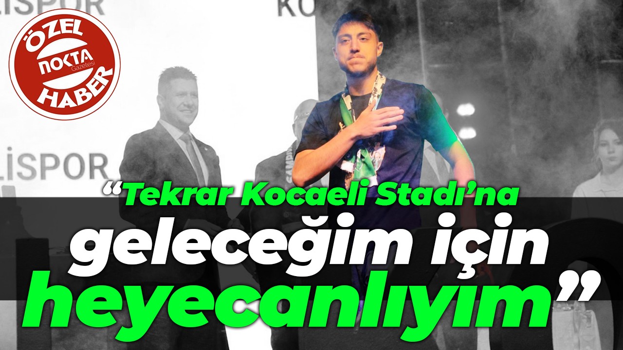 Mert Çölgeçen: Tekrar Kocaeli Stadı’na geleceğim için heyecanlıyım