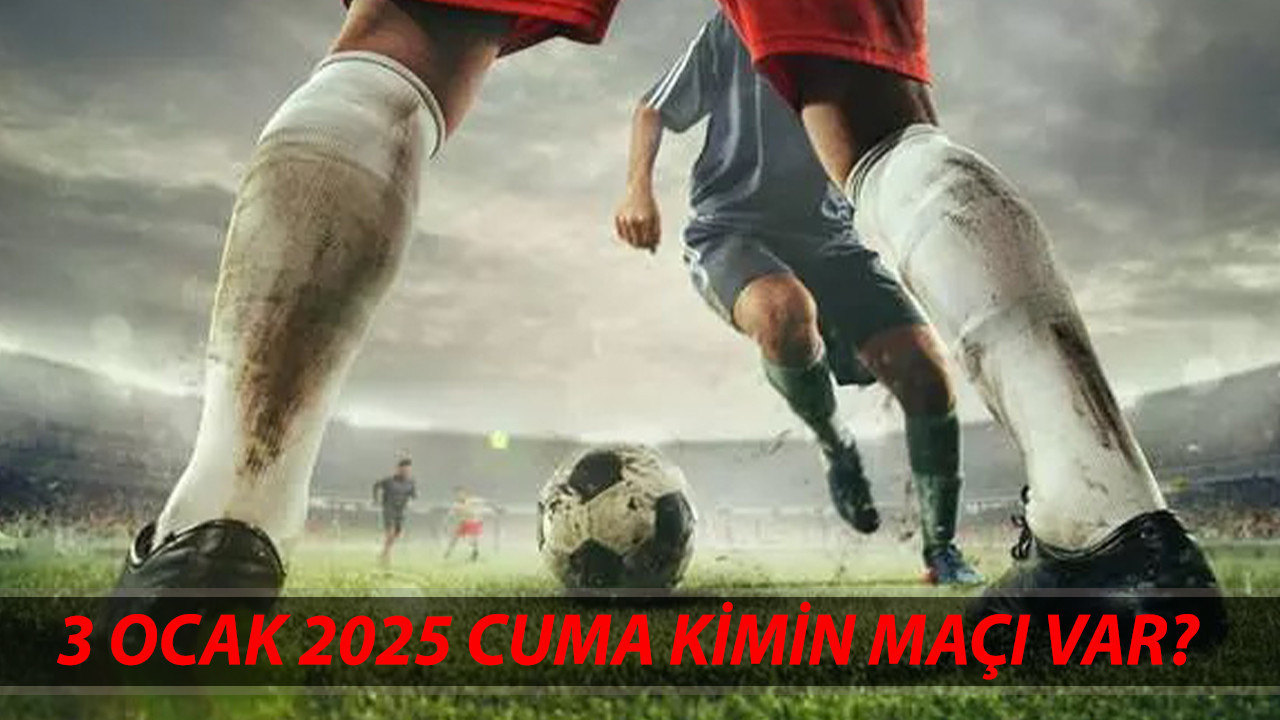 3 OCAK 2025 CUMA MAÇ PROGRAMI | Bugün Hangi Maç Hangi Kanalda?