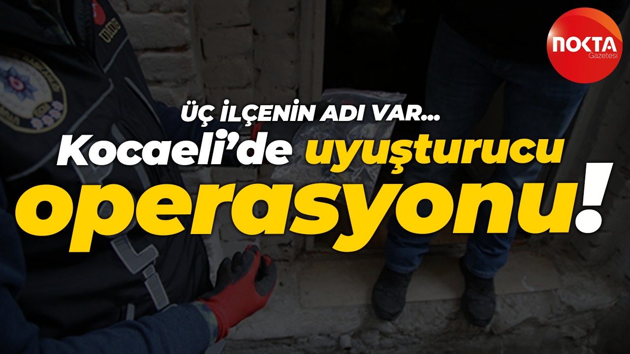 Kocaeli'nin 3 ilçesinde uyuşturucu operasyonu!