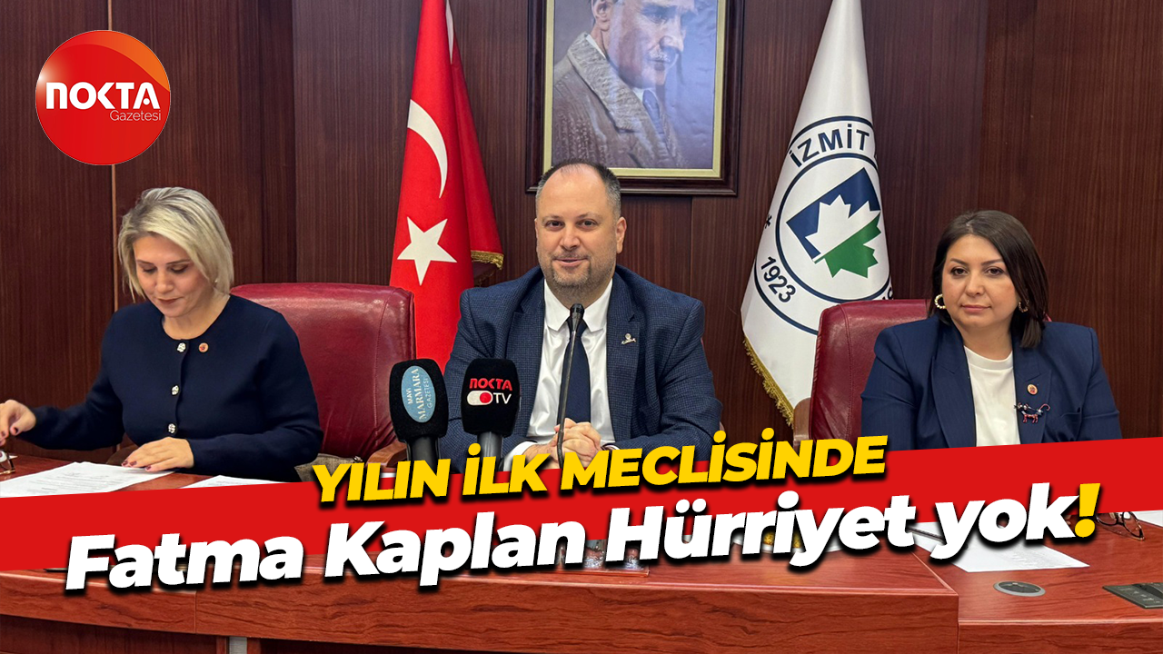 2025’in ilk İzmit Meclisi’nde Fatma Kaplan Hürriyet yok! Küçükkaya vekalet edecek