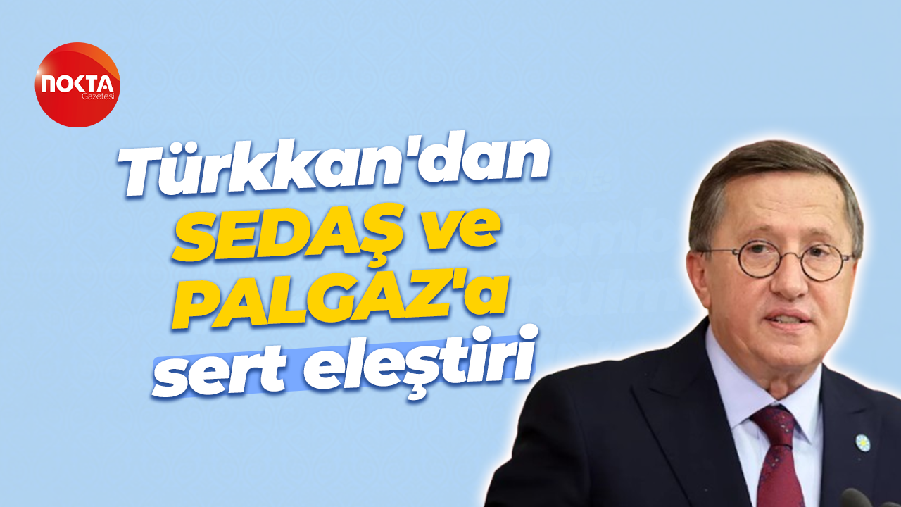 Türkkan'dan TBMM'de SEDAŞ ve PALGAZ'a sert eleştiri