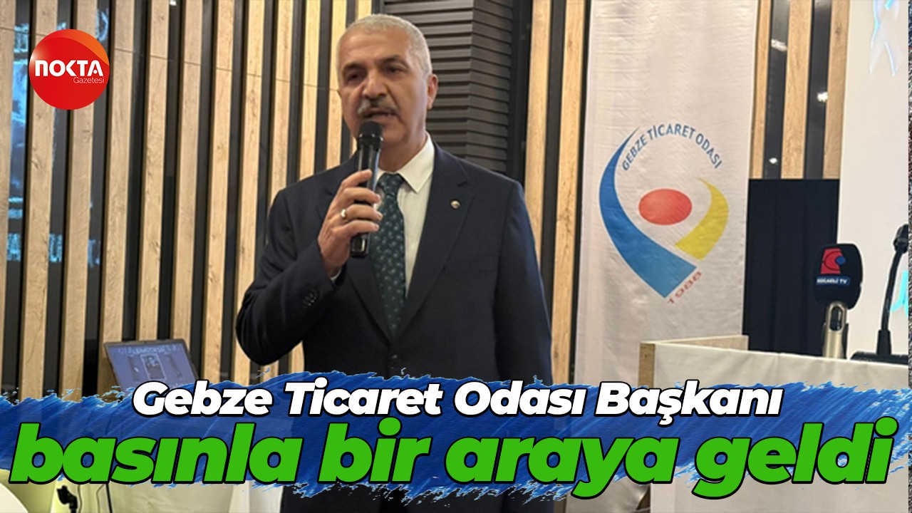 Gebze Ticaret Odası Başkanı basınla bir araya geldi