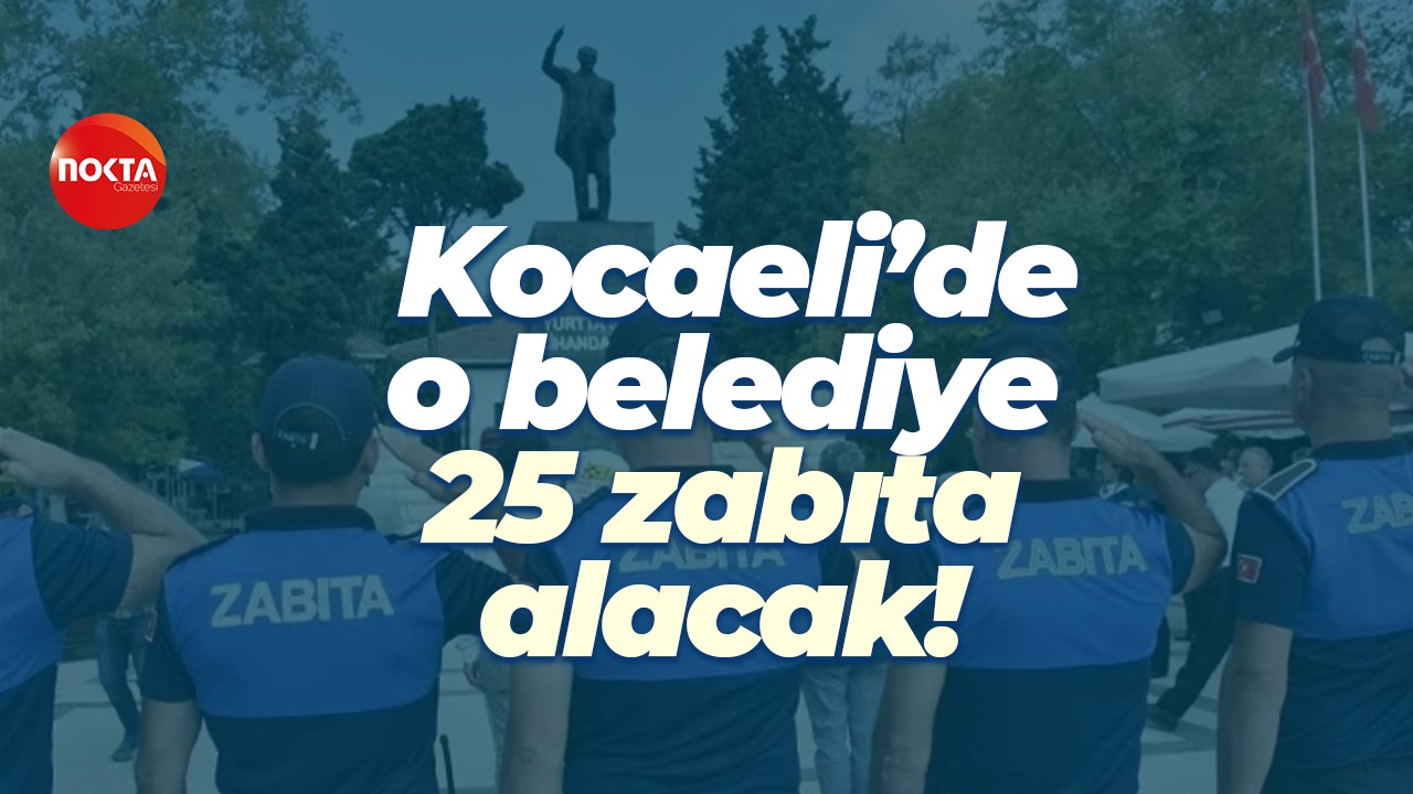 Kocaeli’de o belediye 25 zabıta alacak!
