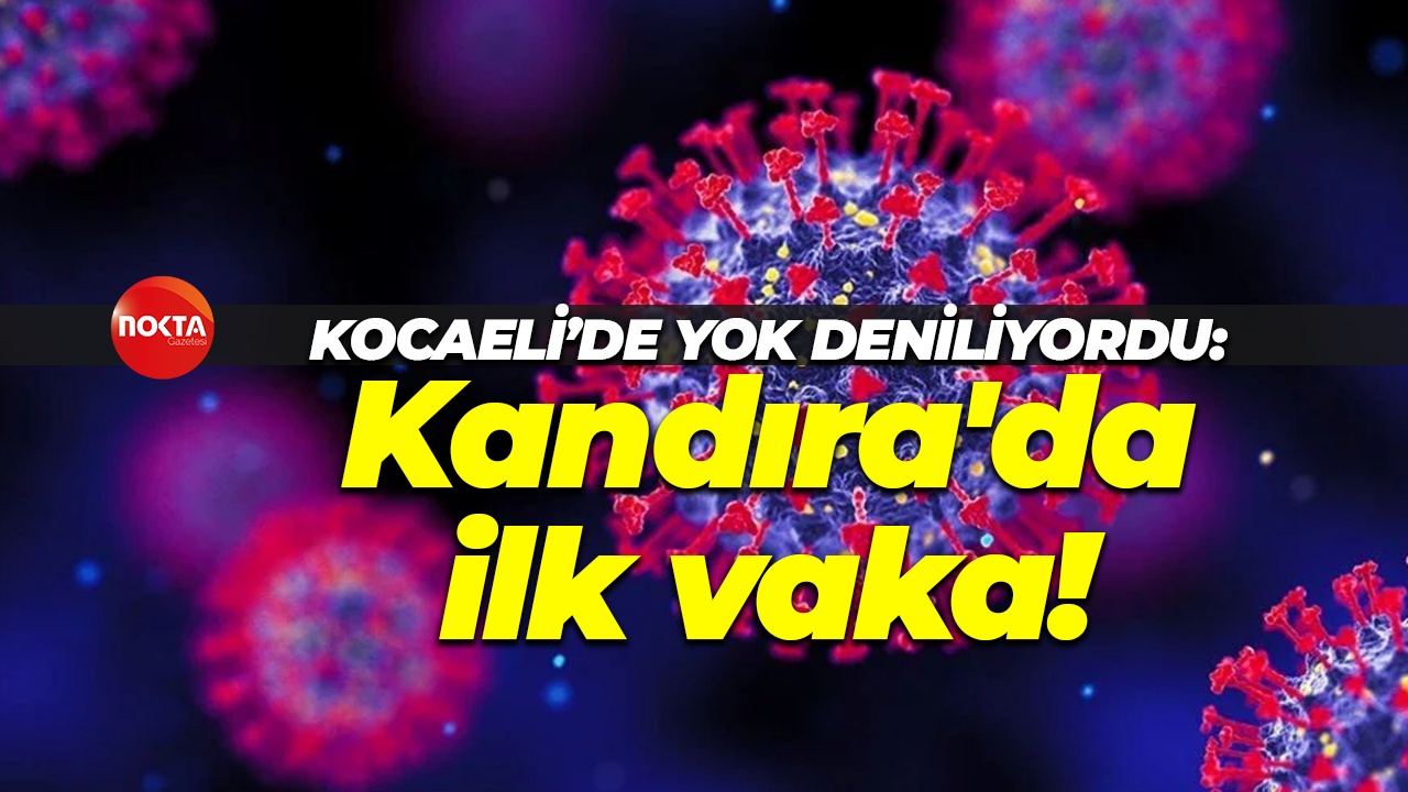 Kocaeli'de yok deniliyordu: Kandıra'da ilk vaka!