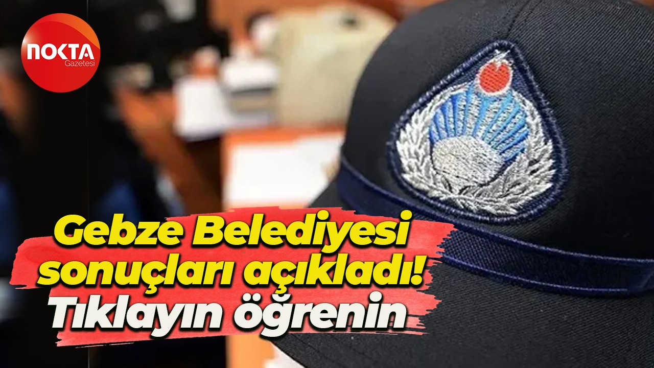 Gebze Belediyesi zabıta memurluğu sınav sonuçlarını açıkladı!