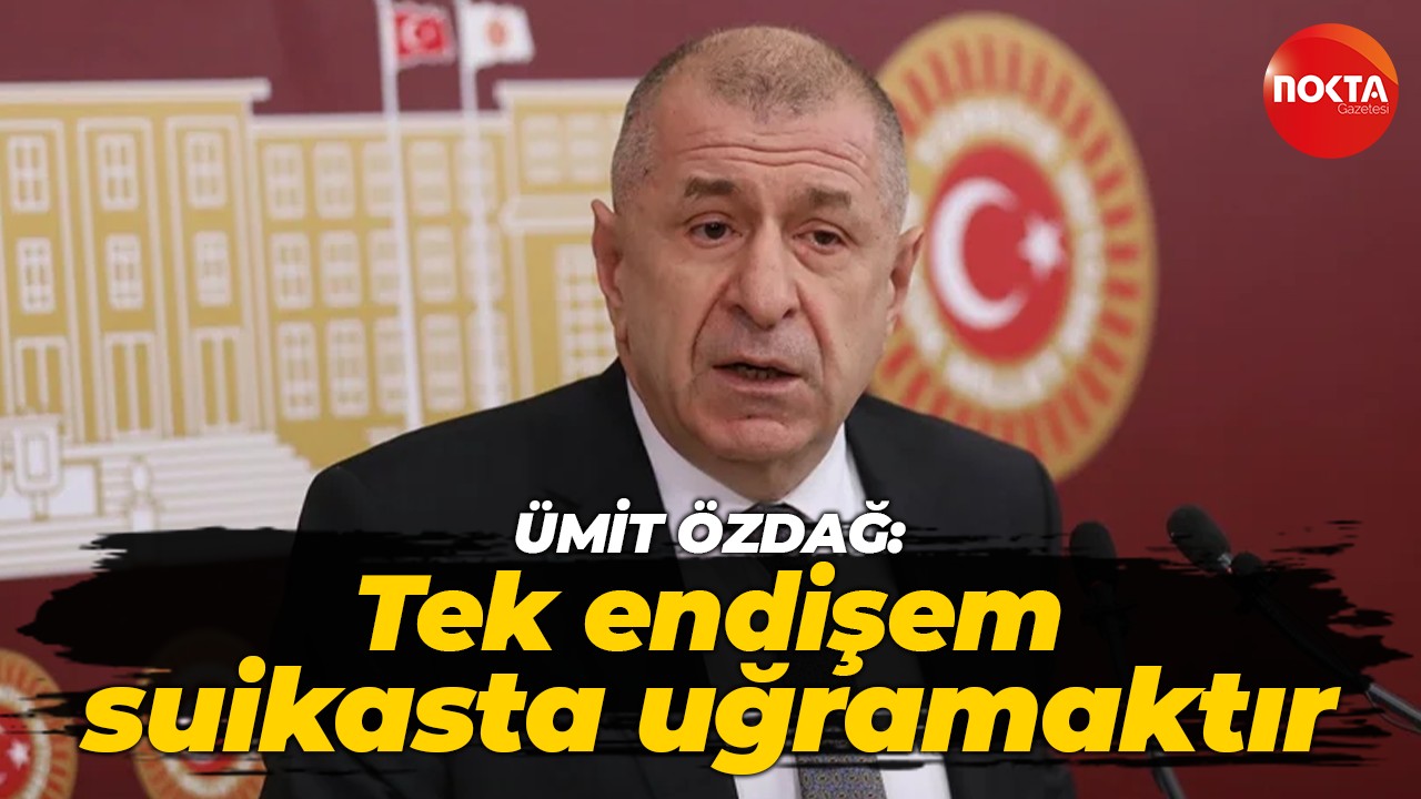 Ümit Özdağ: Tek endişem, rahmetli Kaşif Kozinoğlu'na yaptıkları gibi bir suikasta uğramaktır