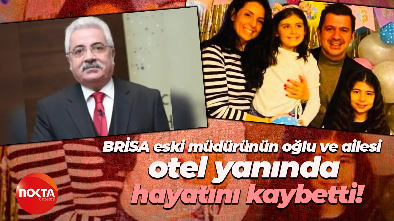 BRİSA eski müdürünün oğlu ve ailesi otel yanında hayatını kaybetti!