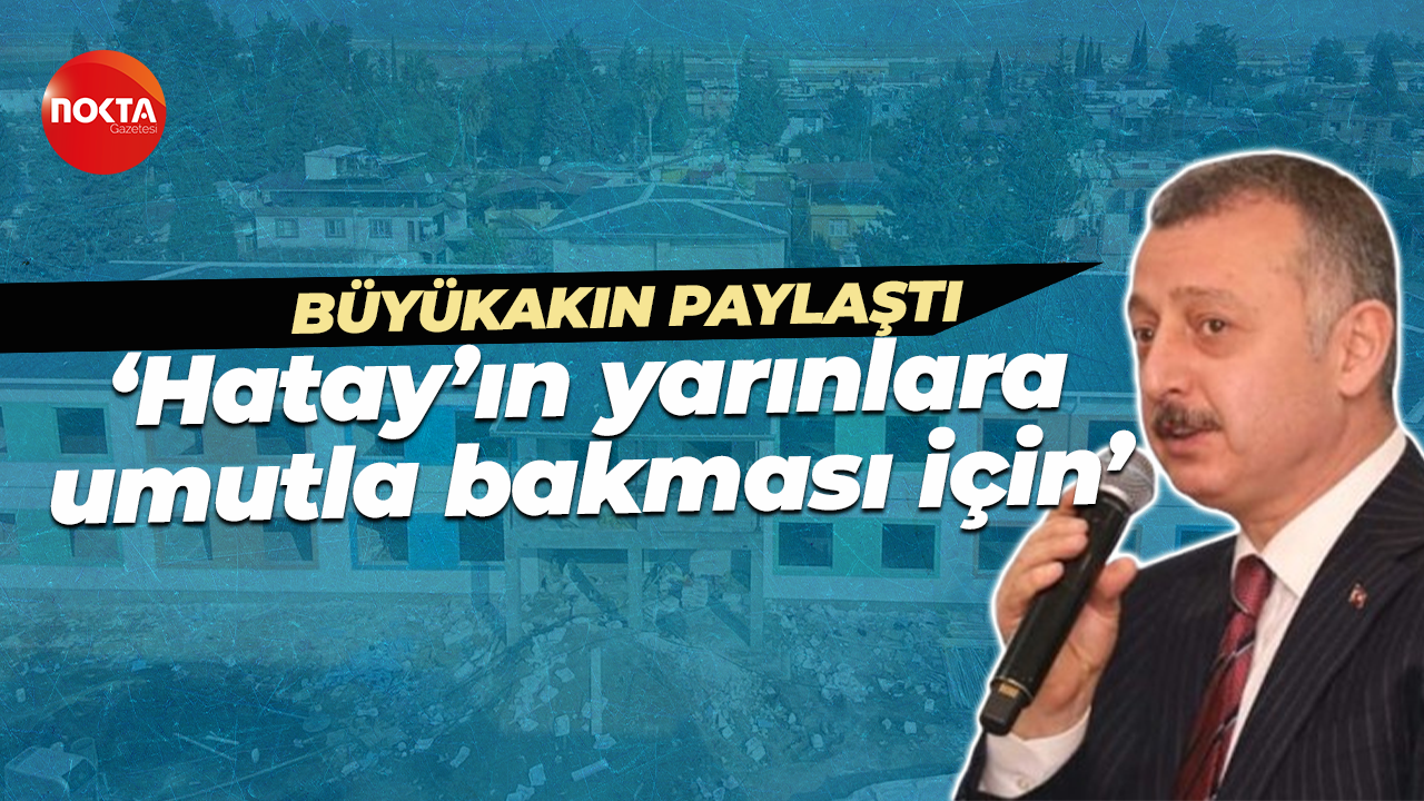 Tahir Büyükakın'dan Hatay'da devam eden proje hakkında: Hatay'ın yarınlara umutla bakması için