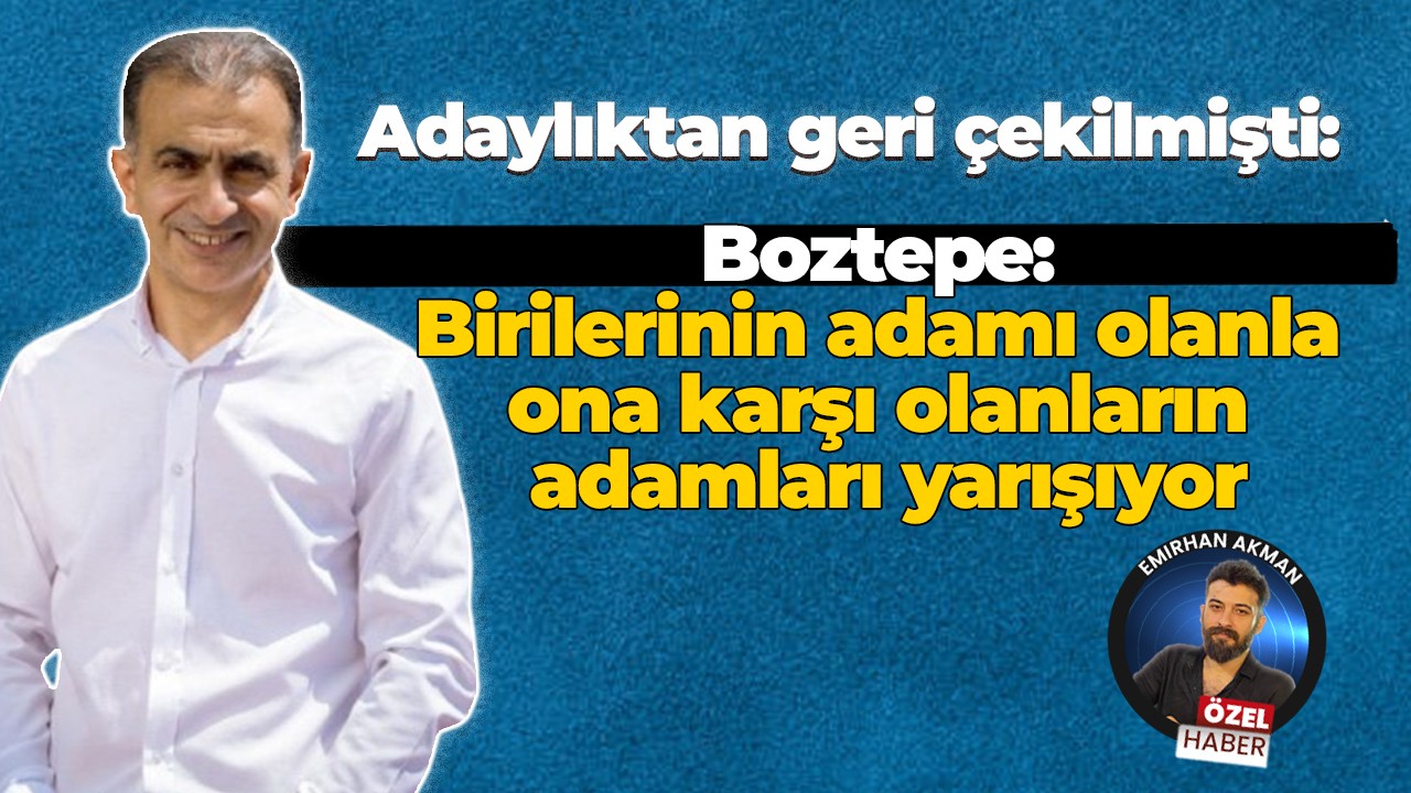 Deniz Boztepe: Birilerinin adamı olanla, ona karşı olanların adamları yarışıyor.