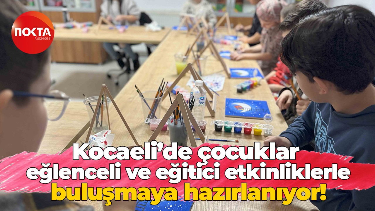 Kocaeli’de çocuklar, yarıyıl tatilinde eğlenceli ve eğitici etkinliklerle buluşuyor