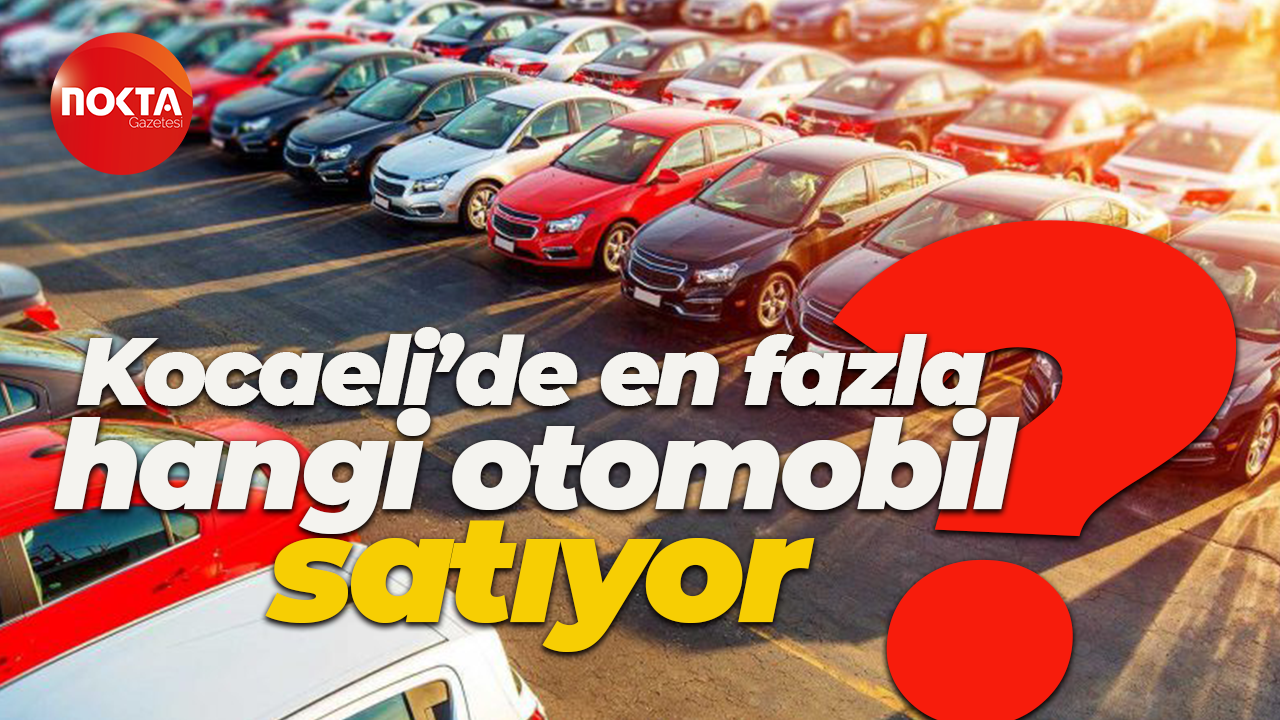 Kocaeli’de en fazla hangi otomobil satıyor?