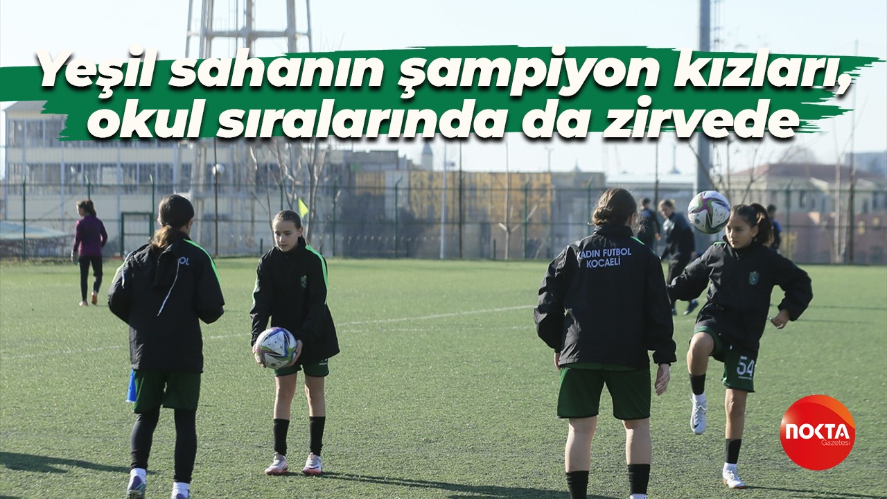 Yeşil sahanın şampiyon kızları, okul sıralarında da zirvede