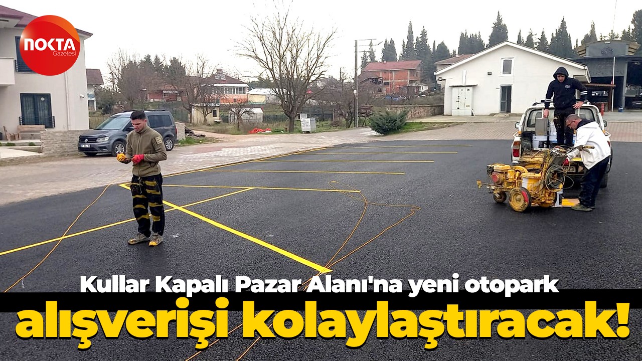 Kullar Kapalı Pazar Alanı'na yeni otopark, alışverişi kolaylaştıracak!
