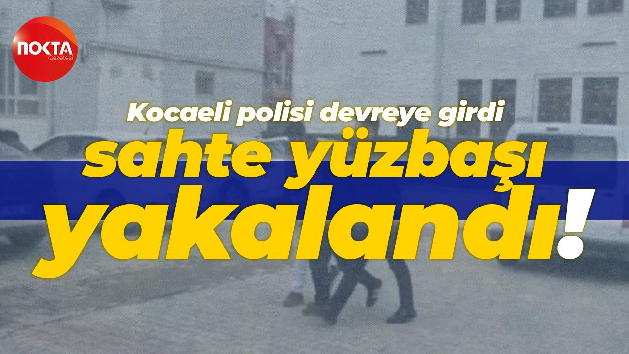 Kocaeli polisi devreye girdi sahte yüzbaşı yakalandı!
