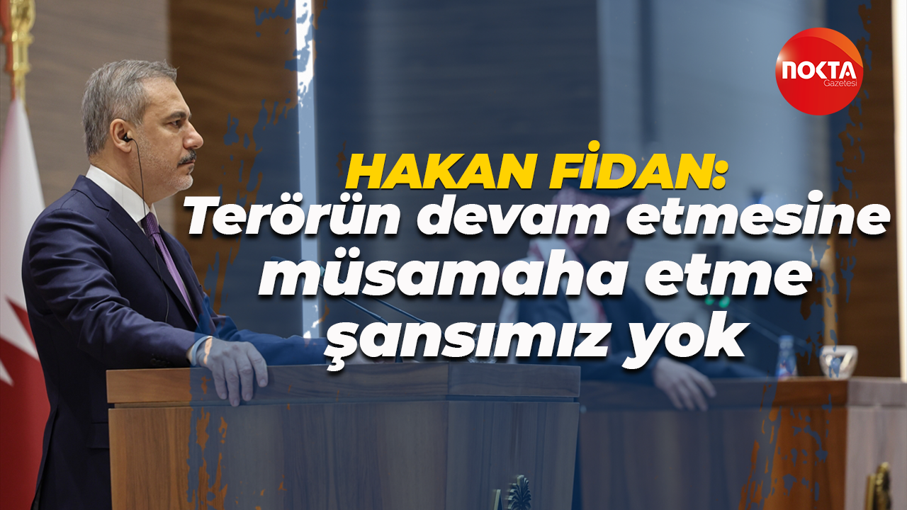 Hakan Fidan: Terörün Suriye'de yer bulmasına, devam etmesine müsamaha etme şansımız yok