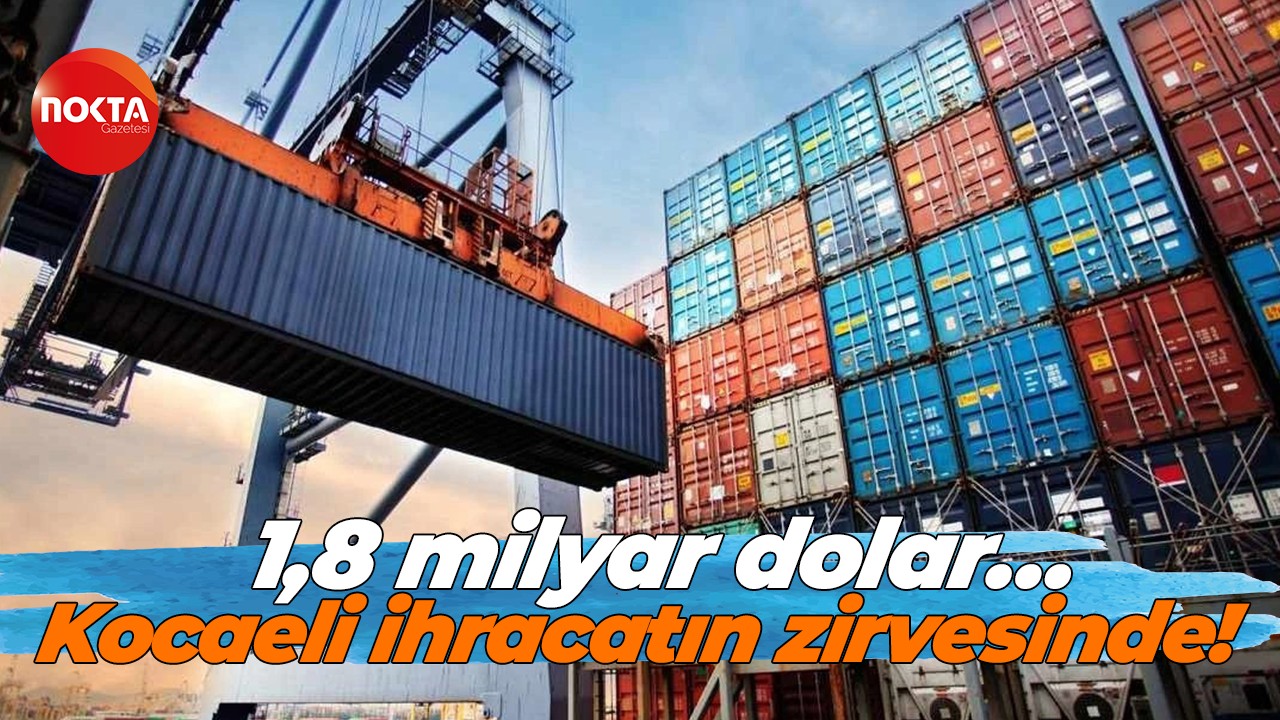 1,8 milyar dolar… Kocaeli ihracatın zirvesinde!