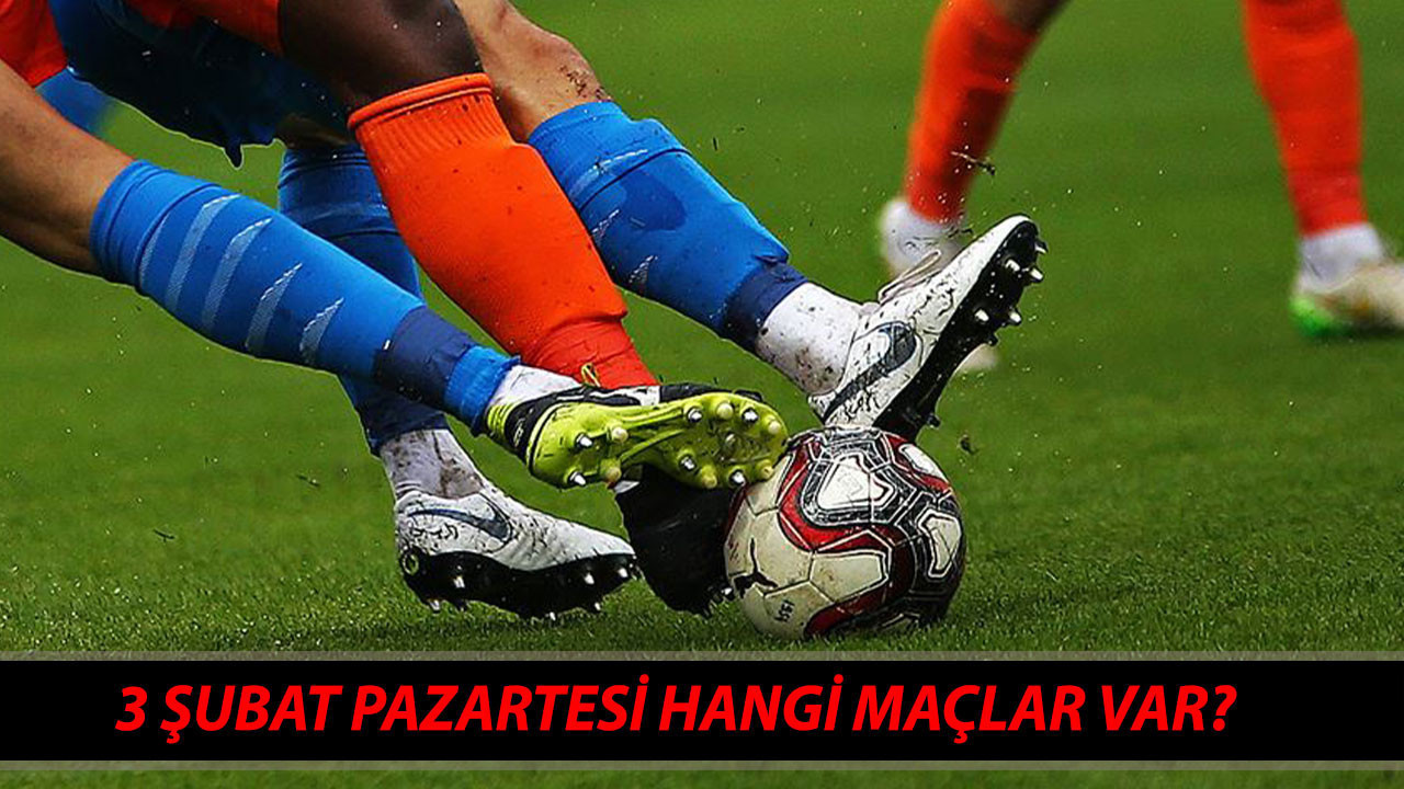 BUGÜNKÜ MAÇLAR 3 ŞUBAT 2025 PAZARTESİ | Bugün Hangi Maç Var?