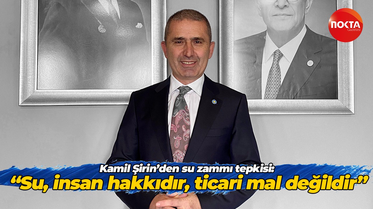Kamil Şirin’den su zammı tepkisi: “Su, insan hakkıdır, ticari mal değildir”