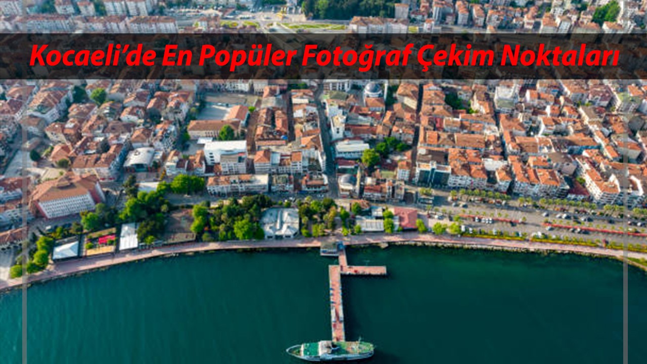 Kocaeli’de En Popüler Fotoğraf Çekim Noktaları (2025 Güncel Liste)