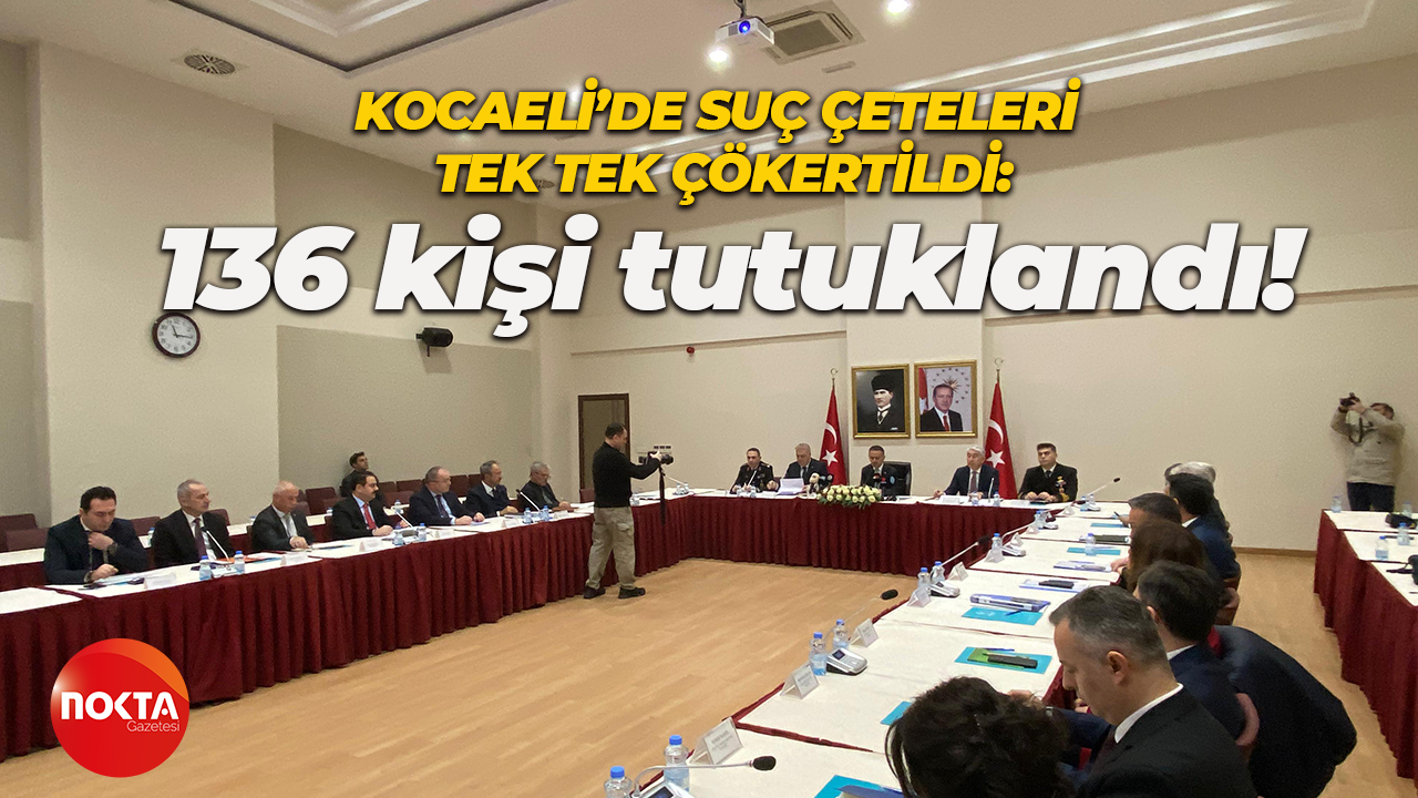 Kocaeli’de suç çeteleri tek tek çökertildi; 136 kişi tutuklandı!