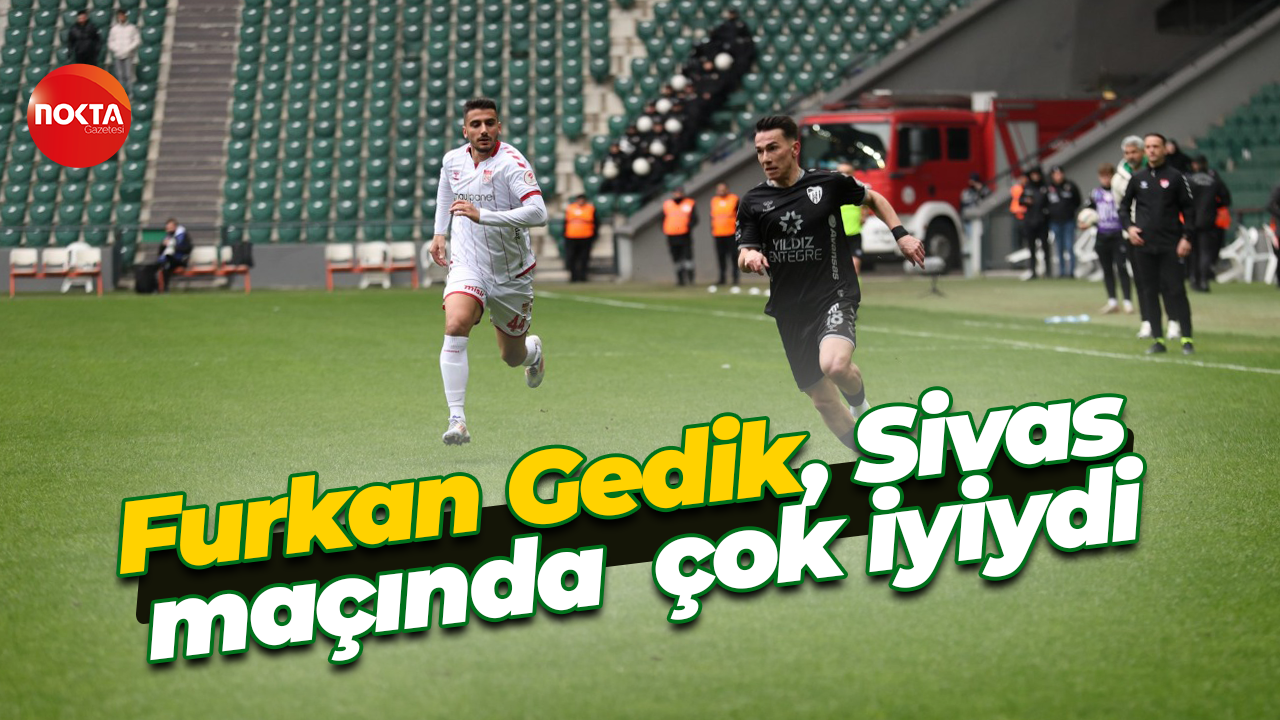 Furkan Gedik, Sivas maçında çok iyiydi