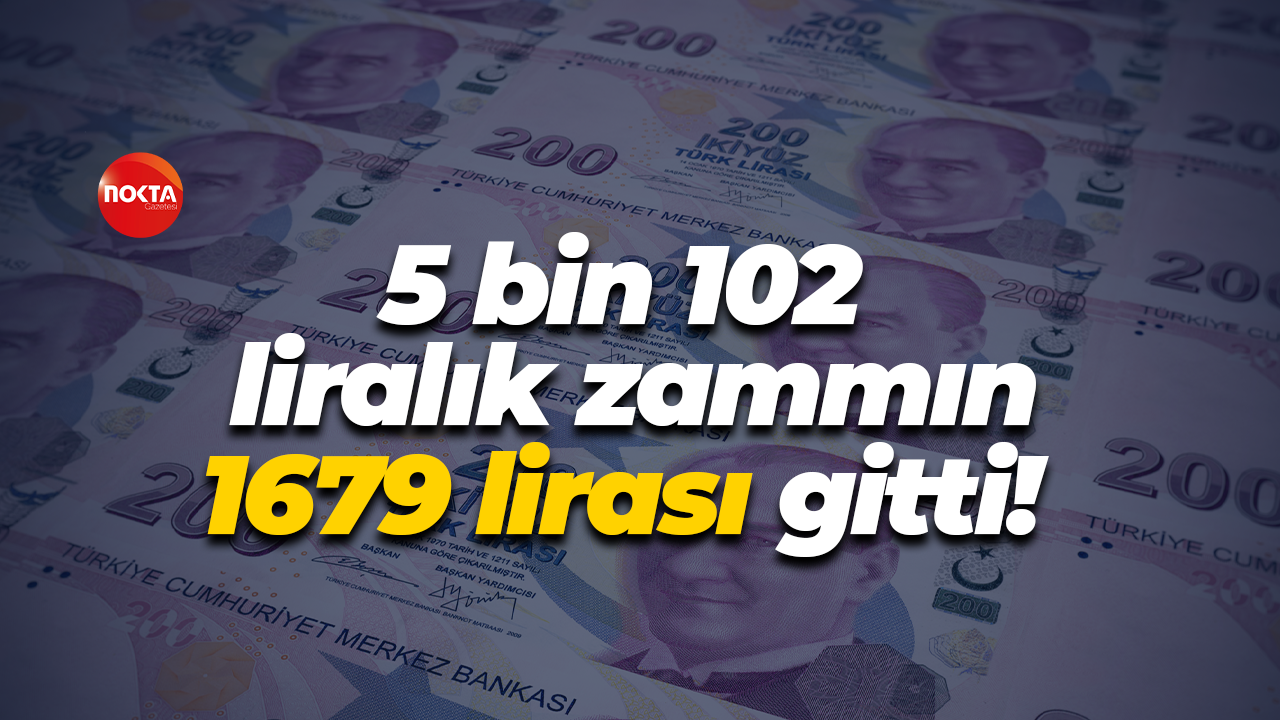 5 bin 102 liralık zammın 1679 lirası gitti!