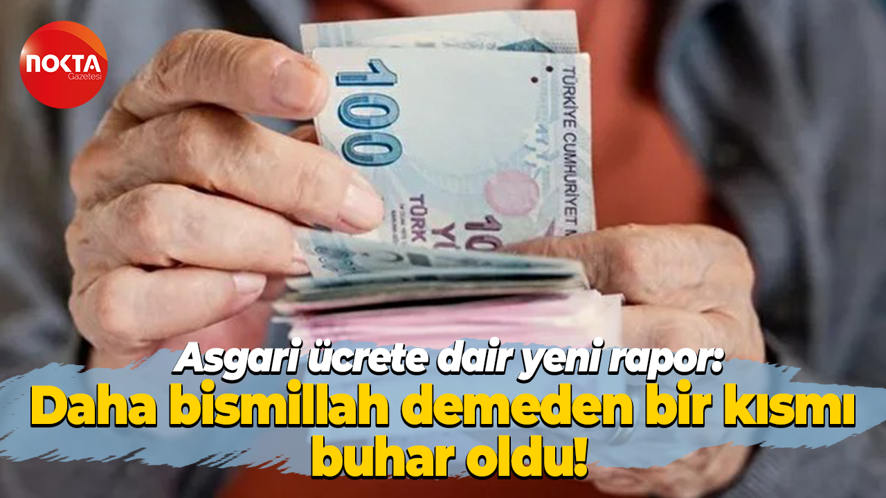 Asgari ücrete dair yeni rapor yayınlandı… Daha bismillah demeden bu kadar para gitmiş!