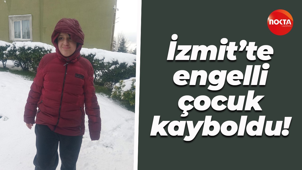 İzmit’te engelli çocuk kayboldu!