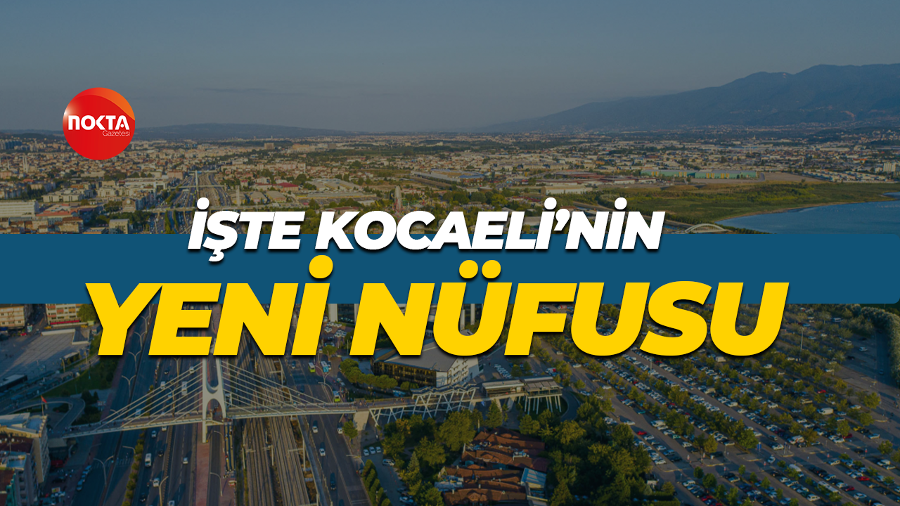 İşte Kocaeli'nin yeni nüfusu!