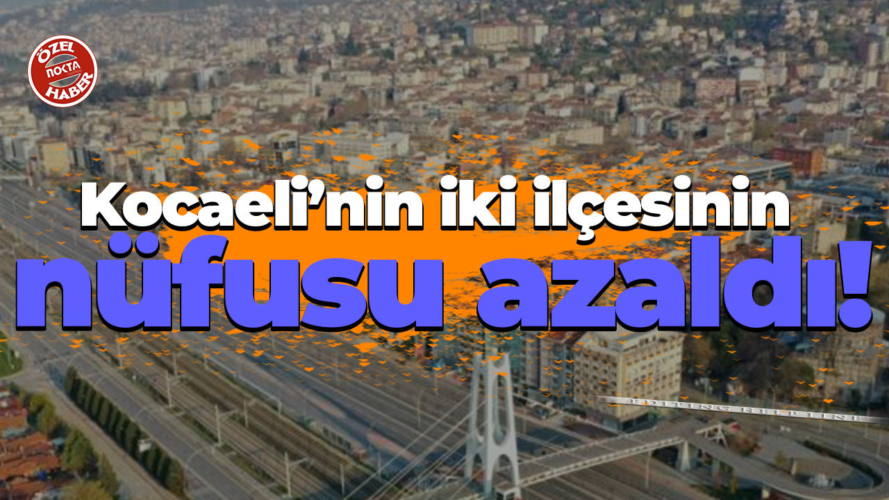 Kocaeli’nin iki ilçesinin nüfusu azaldı!