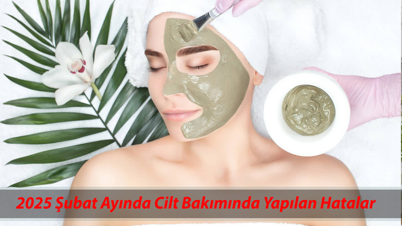 Şubat Ayında Cilt Bakımında Yapılan Hatalar