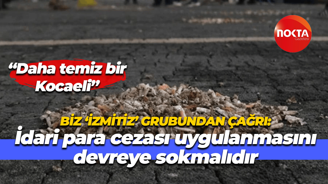 Biz 'İzmitiz' Gurubu Kurucusu Hüseyin Erol'dan çağrı: Yere çöp atanlara idari para cezası uygulansın