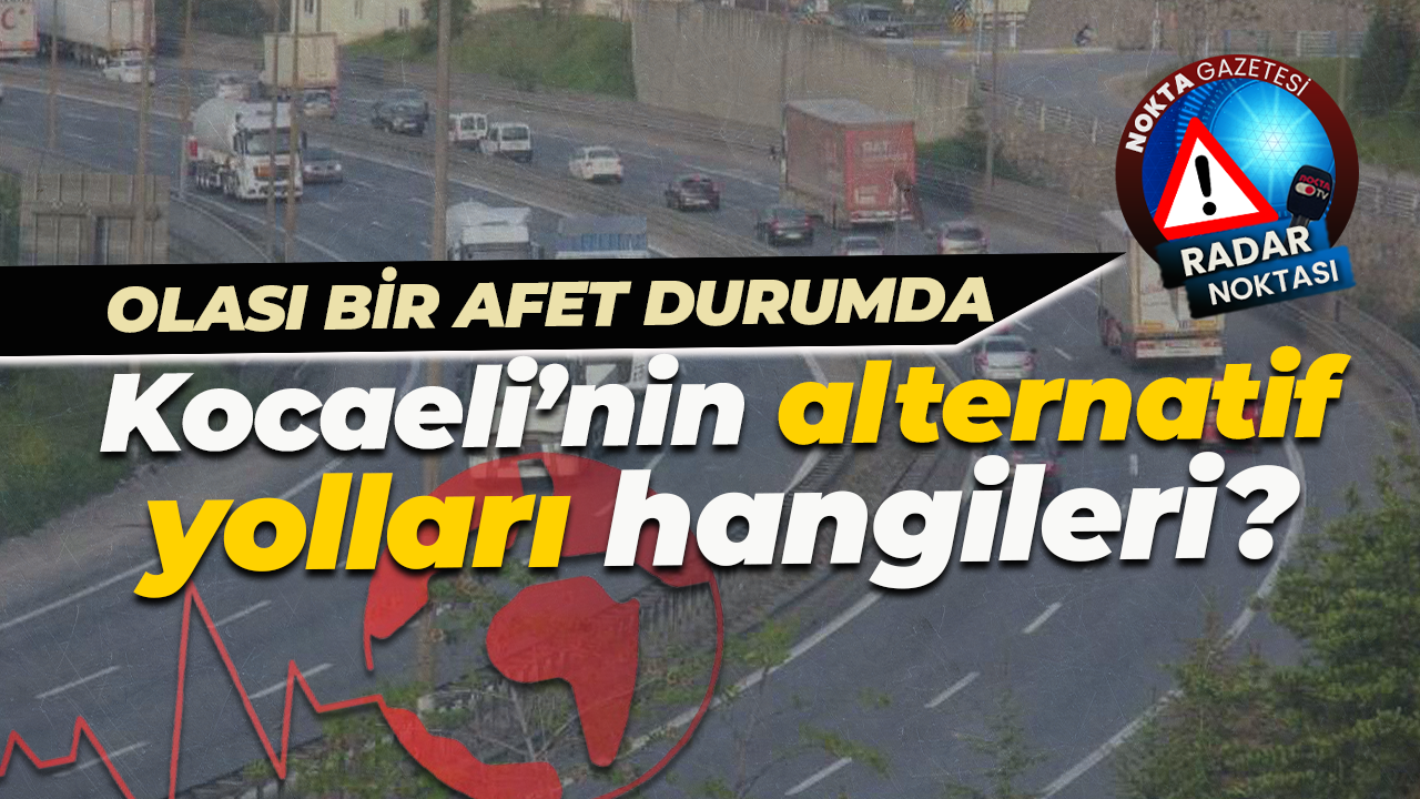 Merak ediliyor: Olası bir afet durumunda Kocaeli’nin alternatif yolları hangileri?