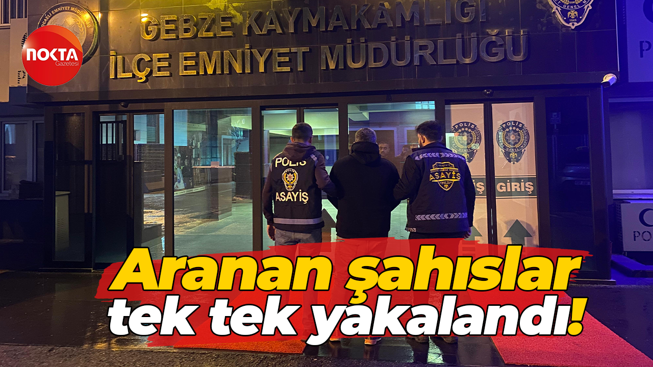 Aranan şahıslar tek tek yakalandı!